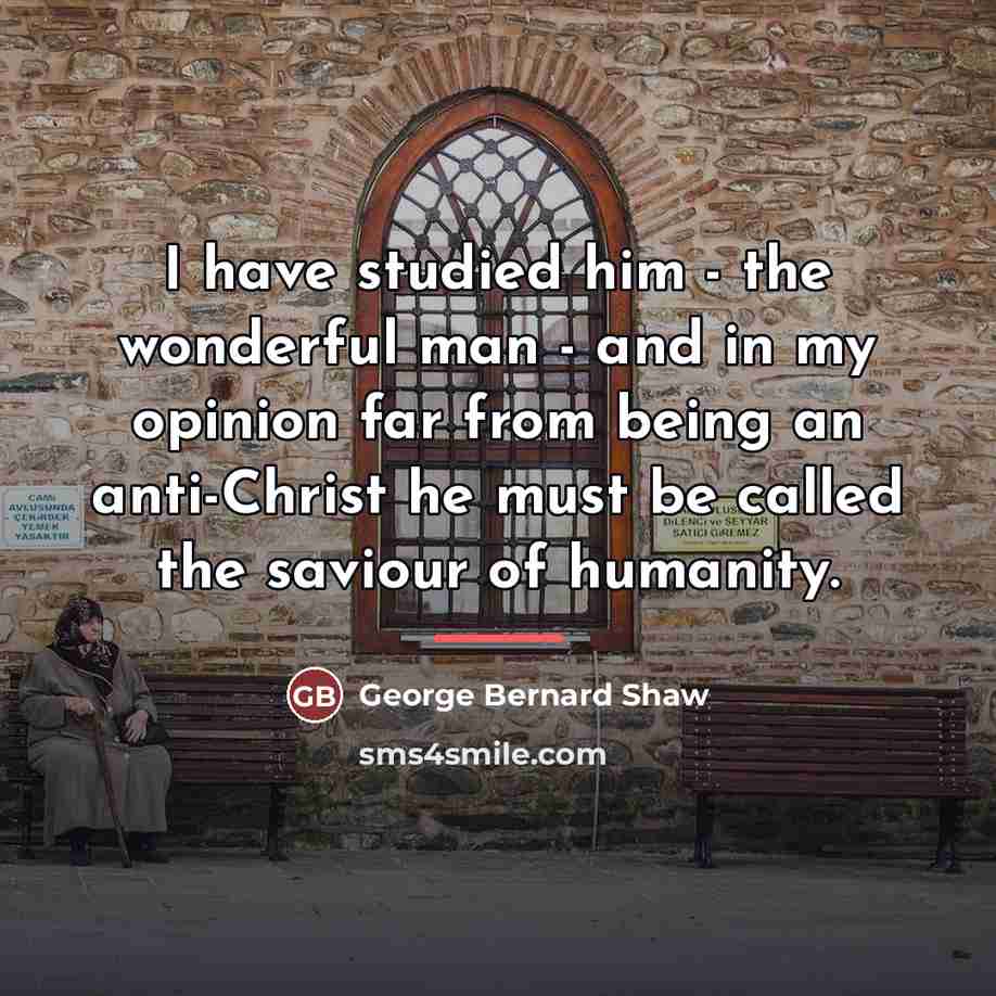 “I have studied him - the wonderful man - and…” quote by George Bernard Shaw