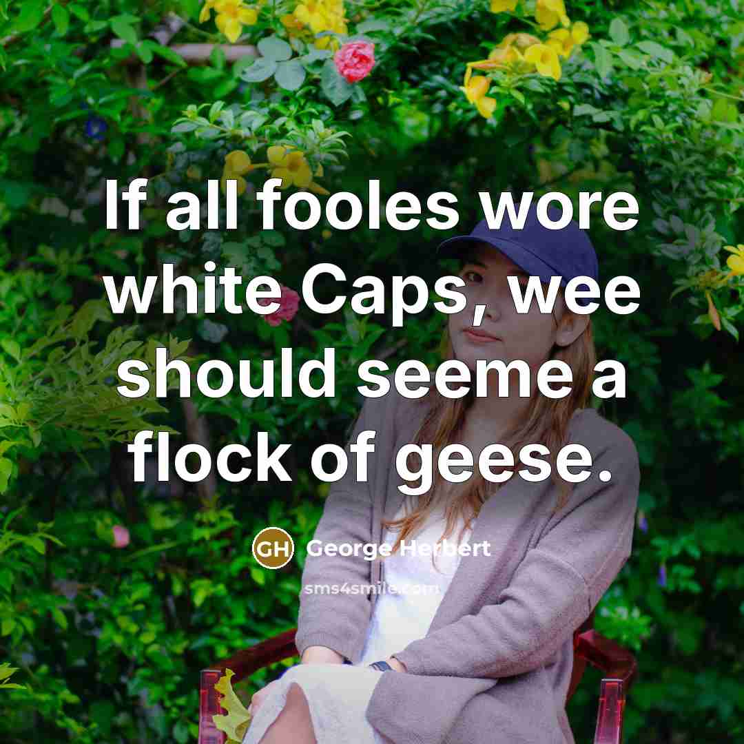 “If all fooles wore white Caps, wee should seeme a…” quote by George Herbert