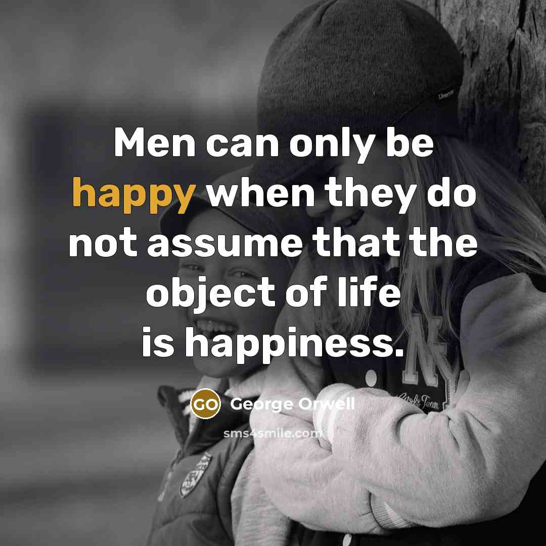 “Men can only be happy when they do not assume…” quote by George Orwell
