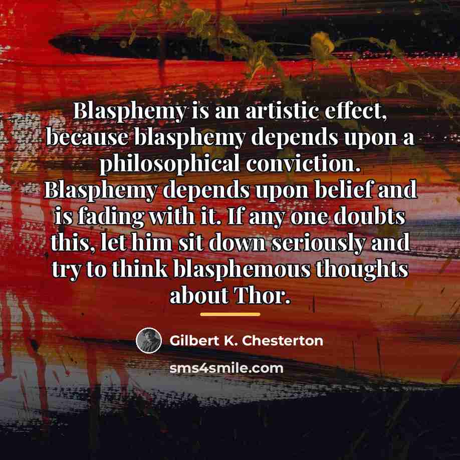 “Blasphemy is an artistic effect, because blasphemy depends upon a…” quote by Gilbert K. Chesterton