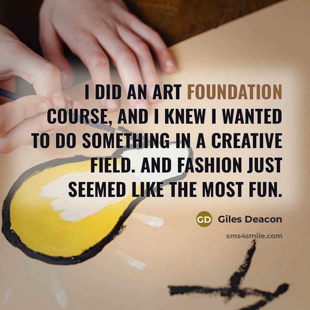 “I did an art foundation course, and I knew I…” quote by Giles Deacon
