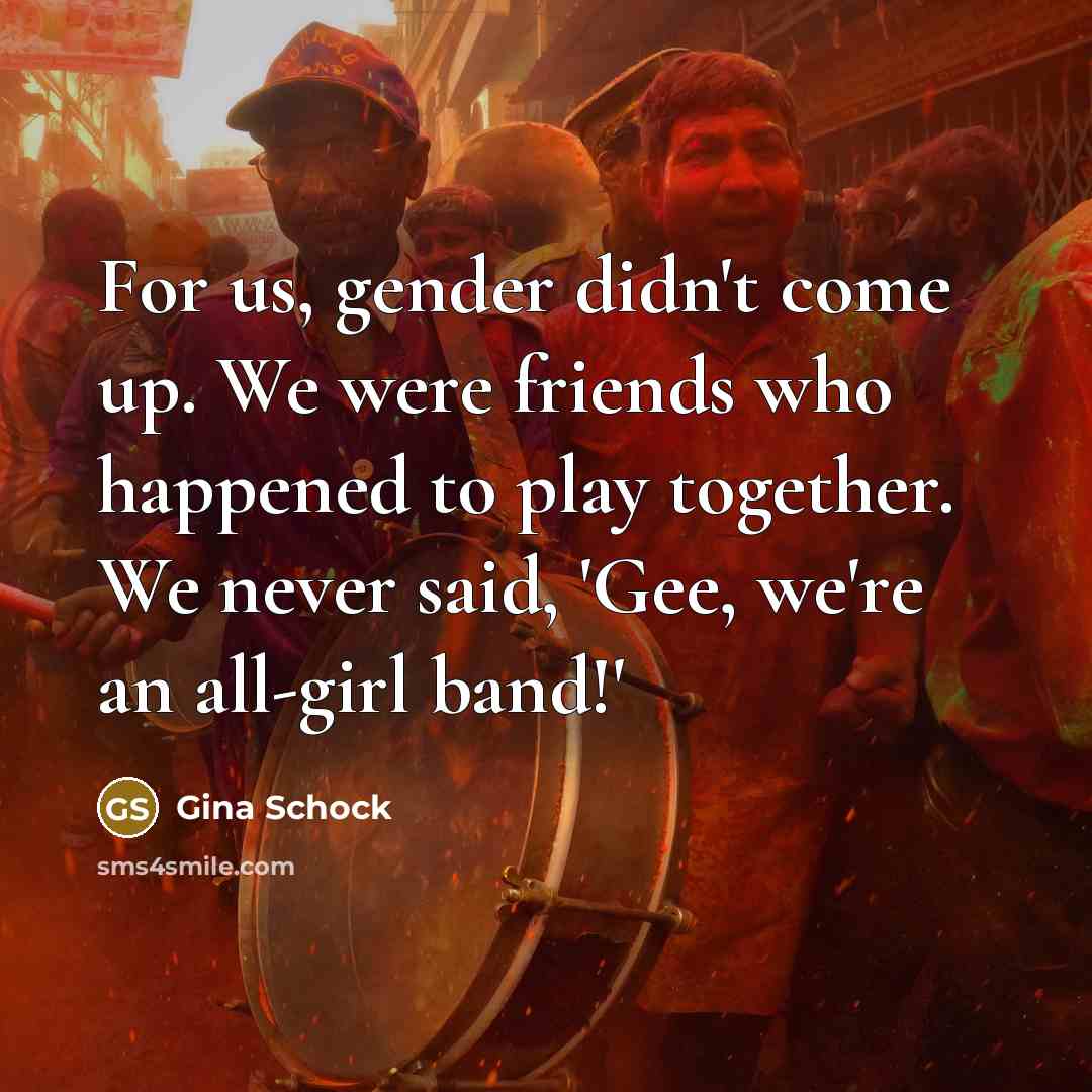 “For us, gender didn't come up. We were friends who…” quote by Gina Schock