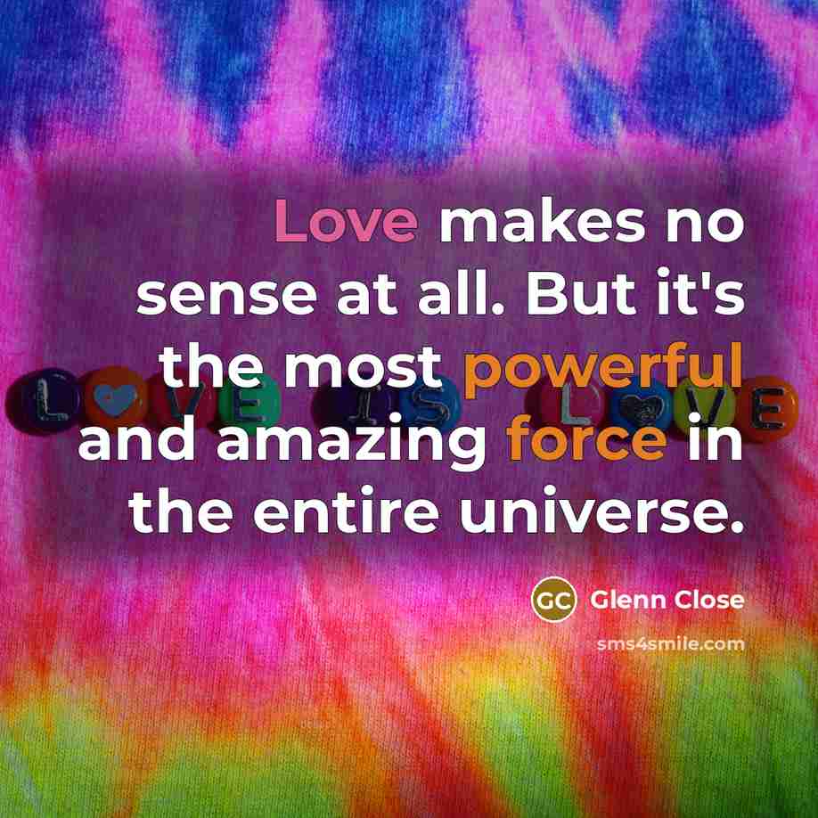 “Love makes no sense at all. But it's the most…” quote by Glenn Close