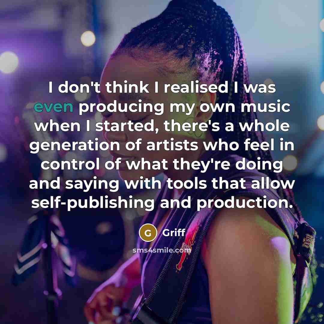 “I don't think I realised I was even producing my…” quote by Griff