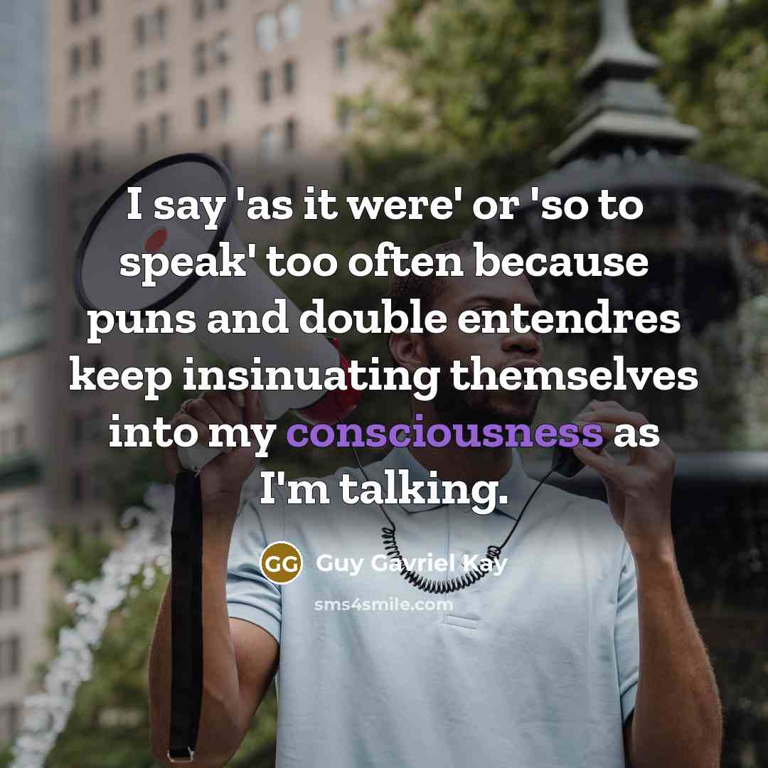 “I say 'as it were' or 'so to speak' too…” quote by Guy Gavriel Kay