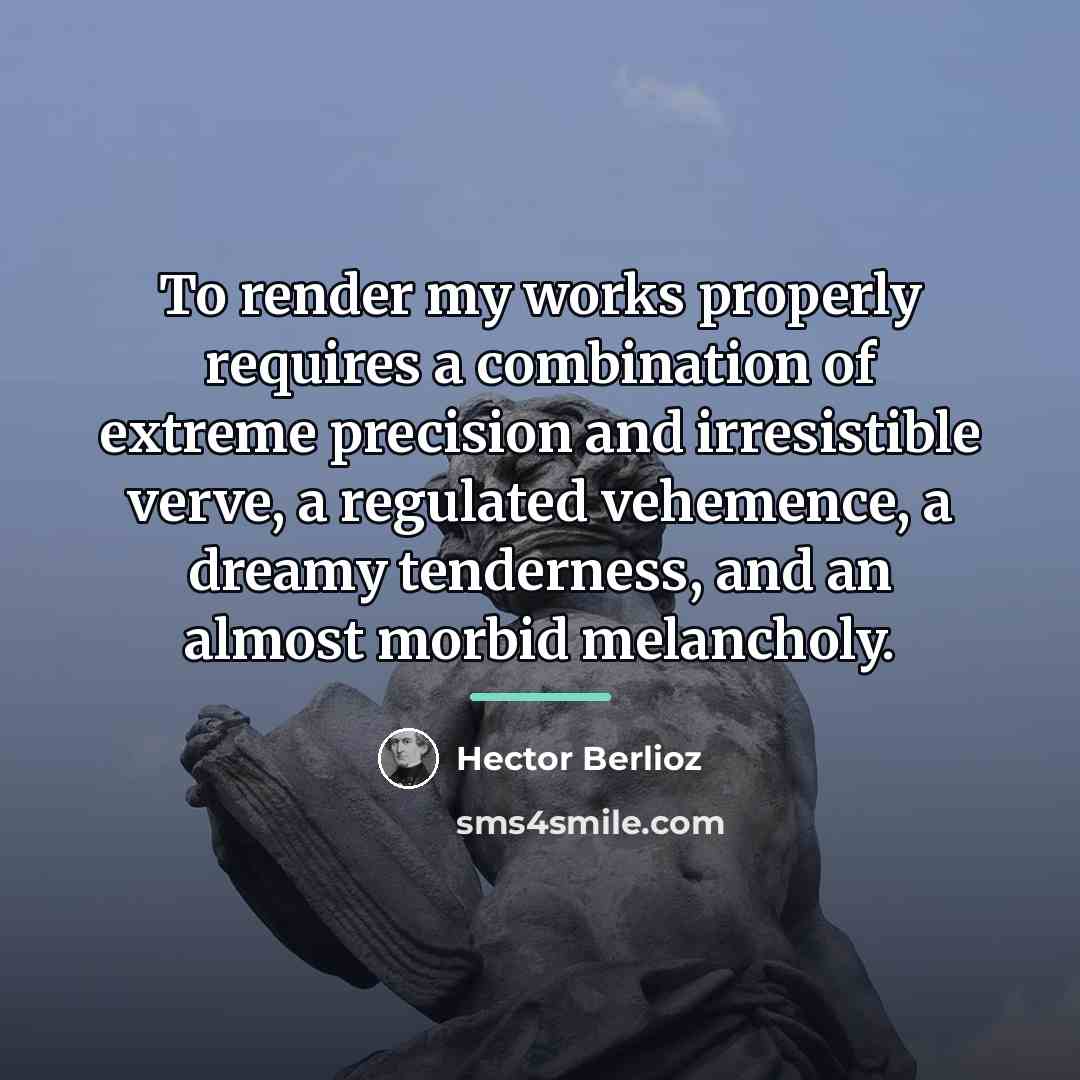 “To render my works properly requires a combination of extreme…” quote by Hector Berlioz