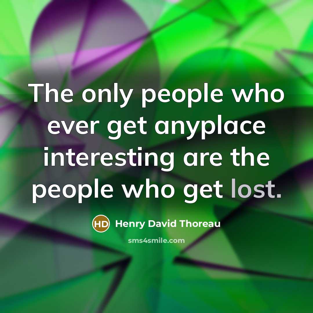 “The only people who ever get anyplace interesting are the…” quote by Henry David Thoreau