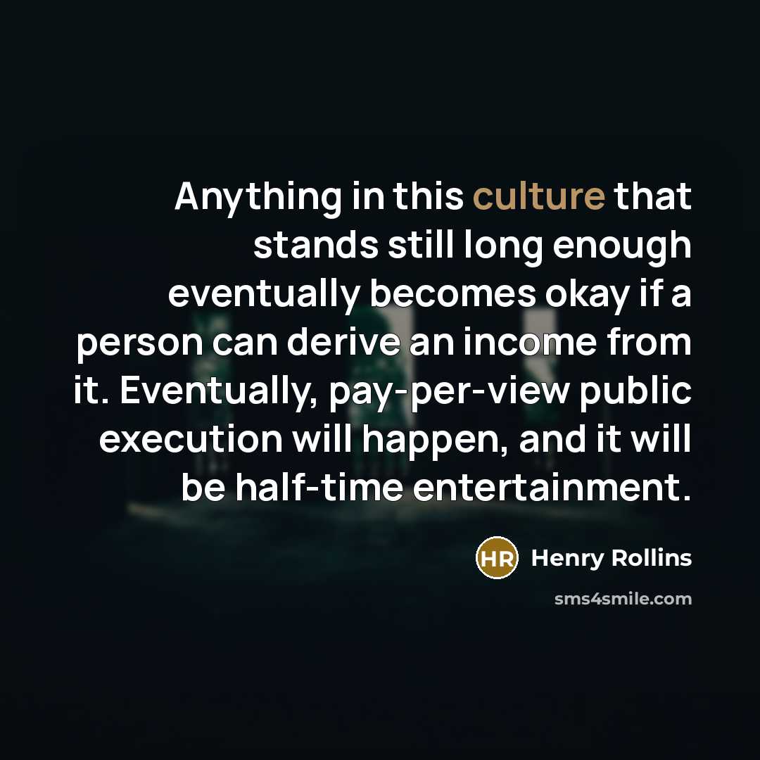 “Anything in this culture that stands still long enough eventually…” quote by Henry Rollins
