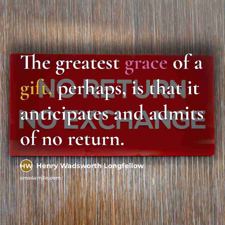 “The greatest grace of a gift, perhaps, is that it…” quote by Henry Wadsworth Longfellow