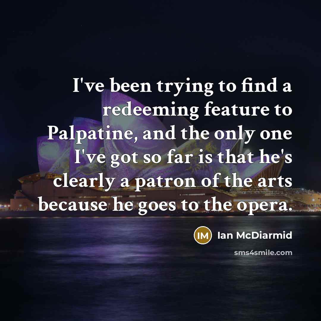 “I've been trying to find a redeeming feature to Palpatine,…” quote by Ian McDiarmid