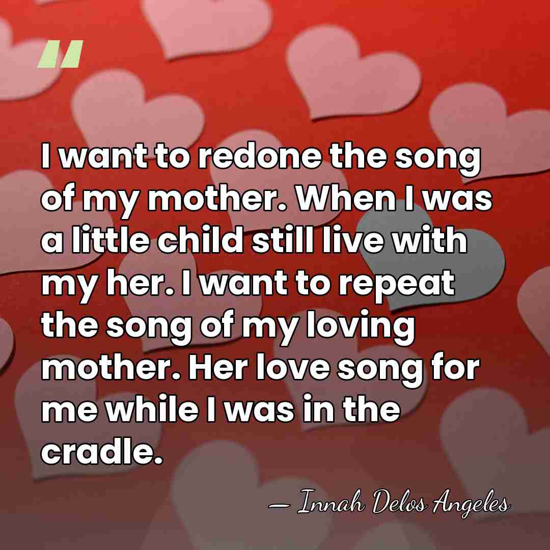 I want to redone the song of my mother. When I was&hellip; - Innah Delos Angeles