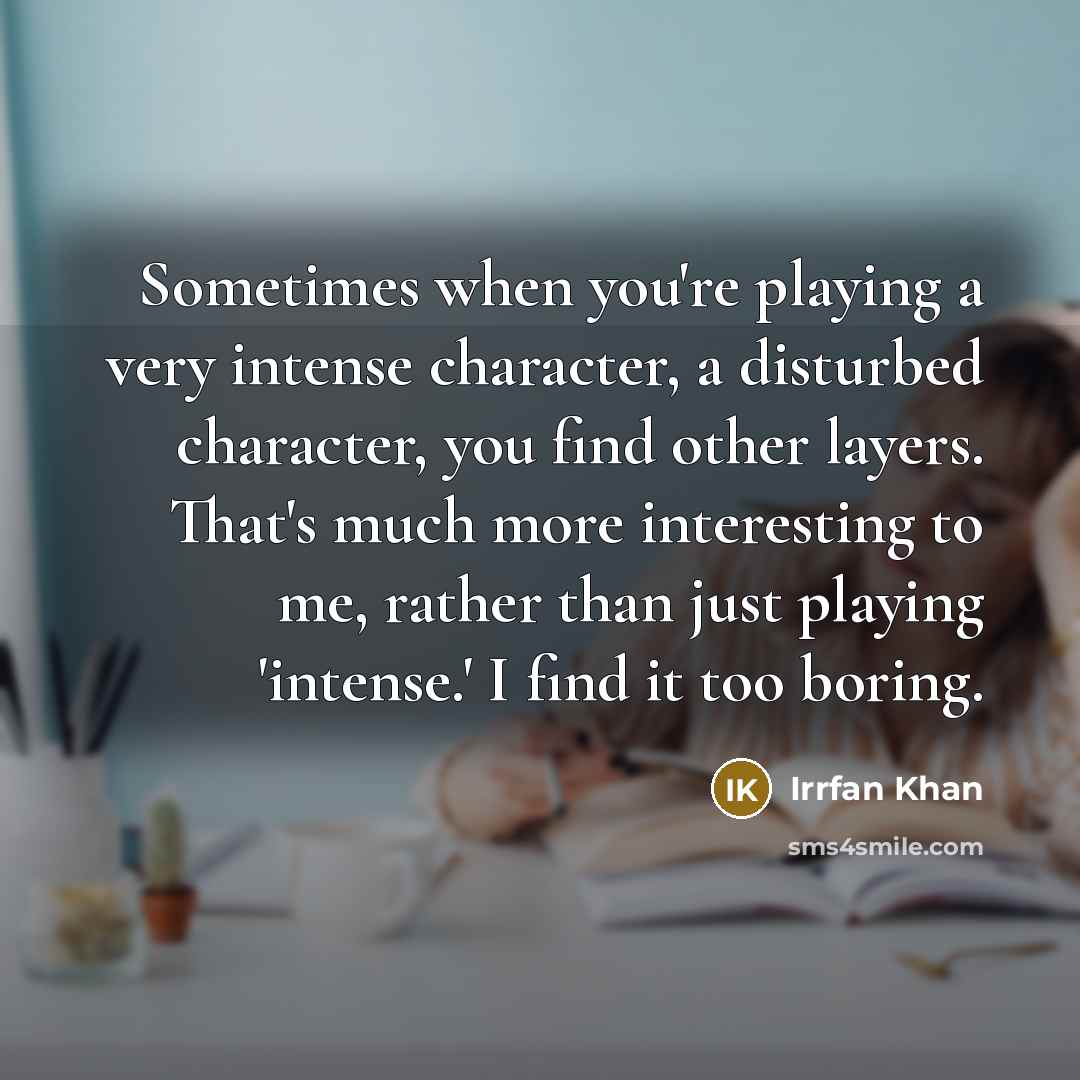 “Sometimes when you're playing a very intense character, a disturbed…” quote by Irrfan Khan