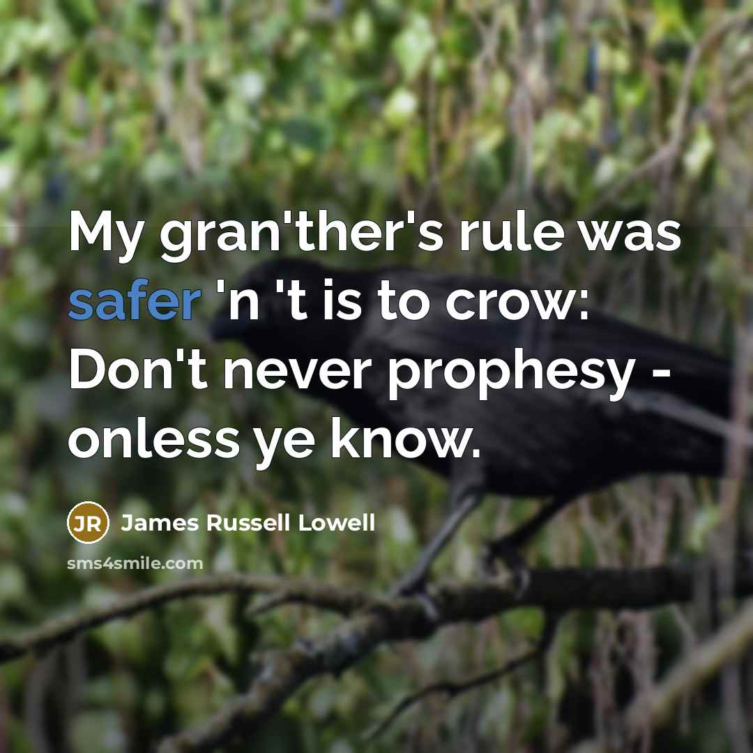 “My gran'ther's rule was safer 'n 't is to crow:…” quote by James Russell Lowell