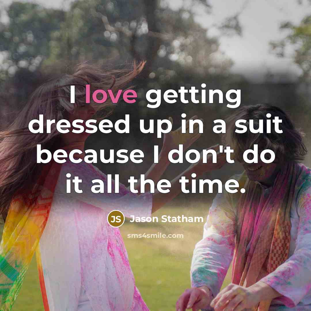 “I love getting dressed up in a suit because I…” quote by Jason Statham