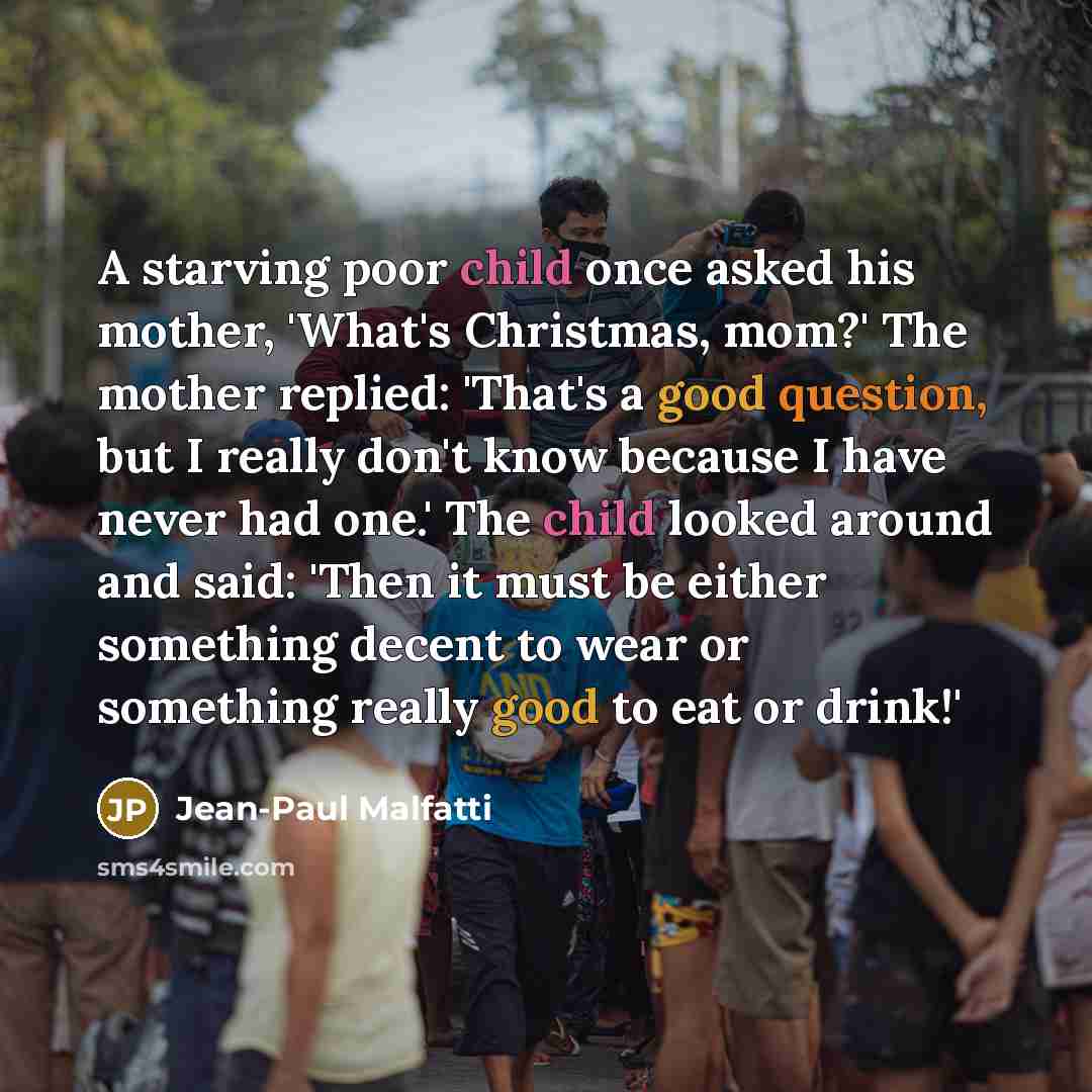 “A starving poor child once asked his mother, 'What's Christmas,…” quote by Jean-Paul Malfatti