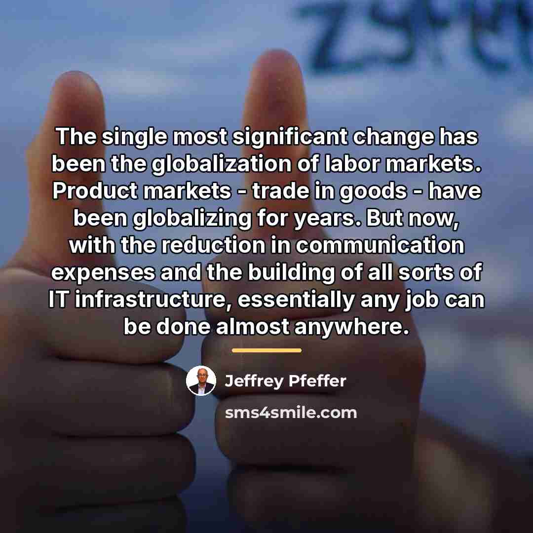 “The single most significant change has been the globalization of…” quote by Jeffrey Pfeffer