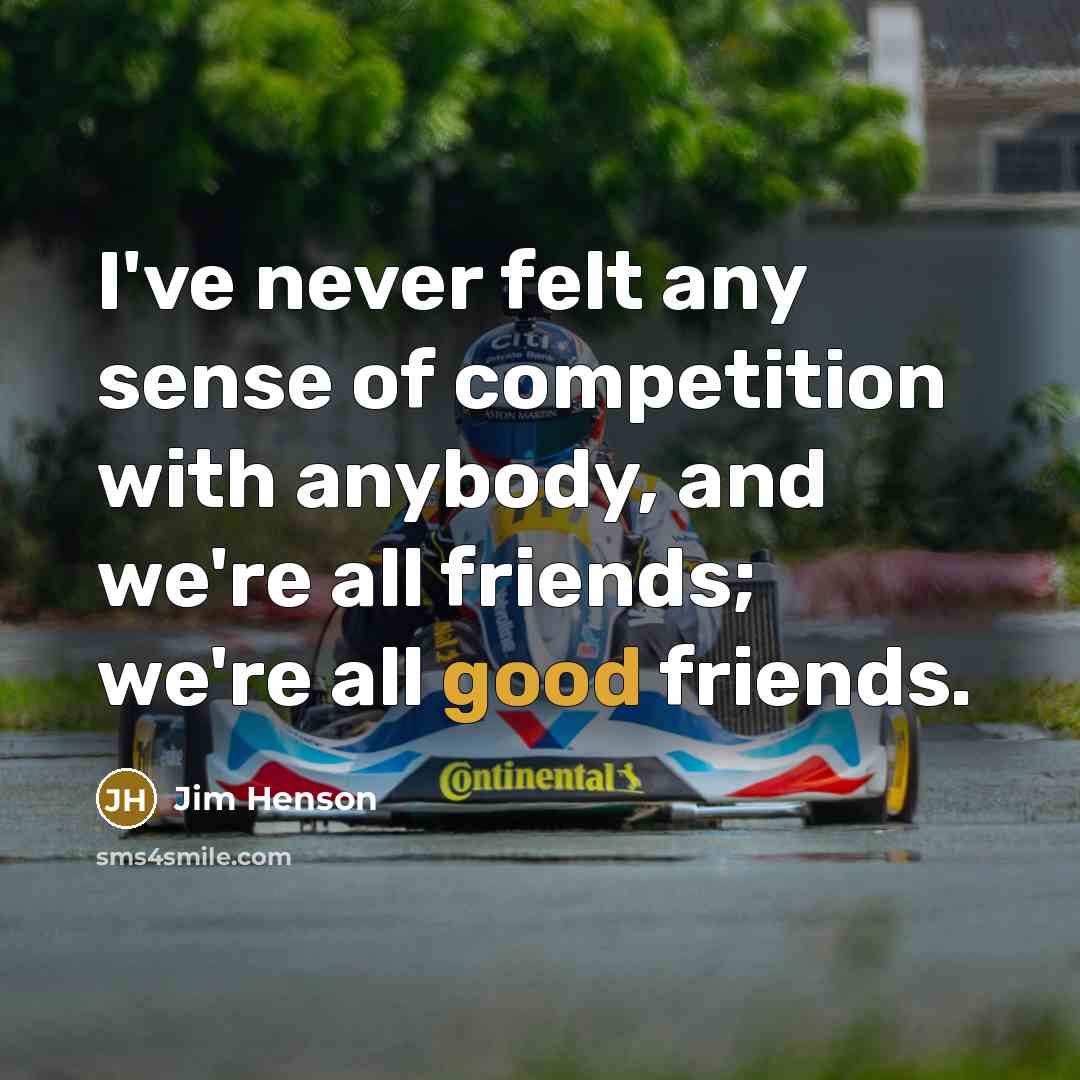“I've never felt any sense of competition with anybody, and…” quote by Jim Henson