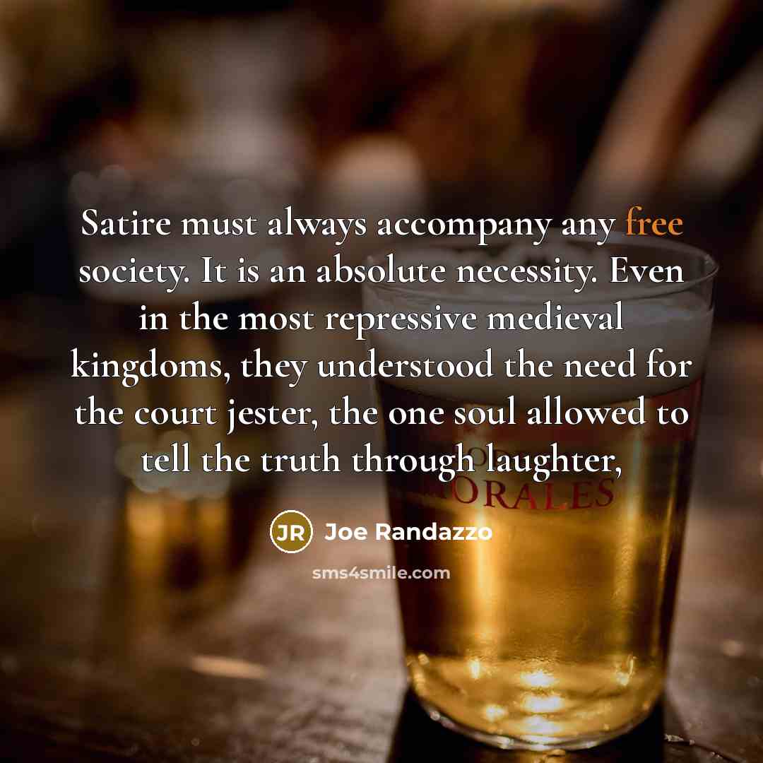 “Satire must always accompany any free society. It is an…” quote by Joe Randazzo