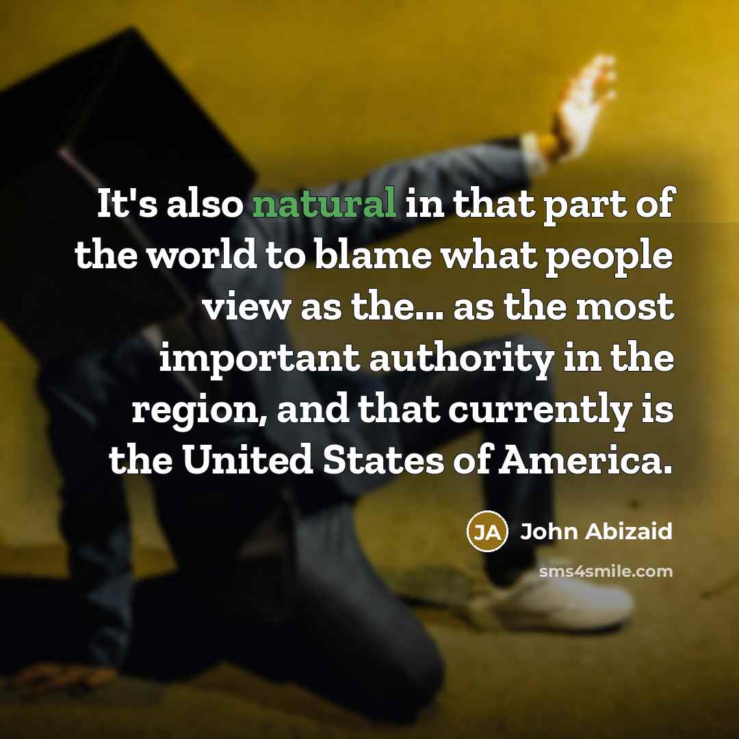 “It's also natural in that part of the world to…” quote by John Abizaid