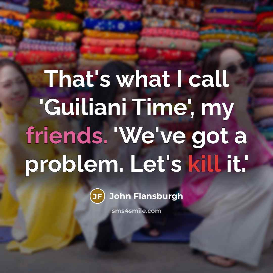 “That's what I call 'Guiliani Time', my friends. 'We've got…” quote by John Flansburgh