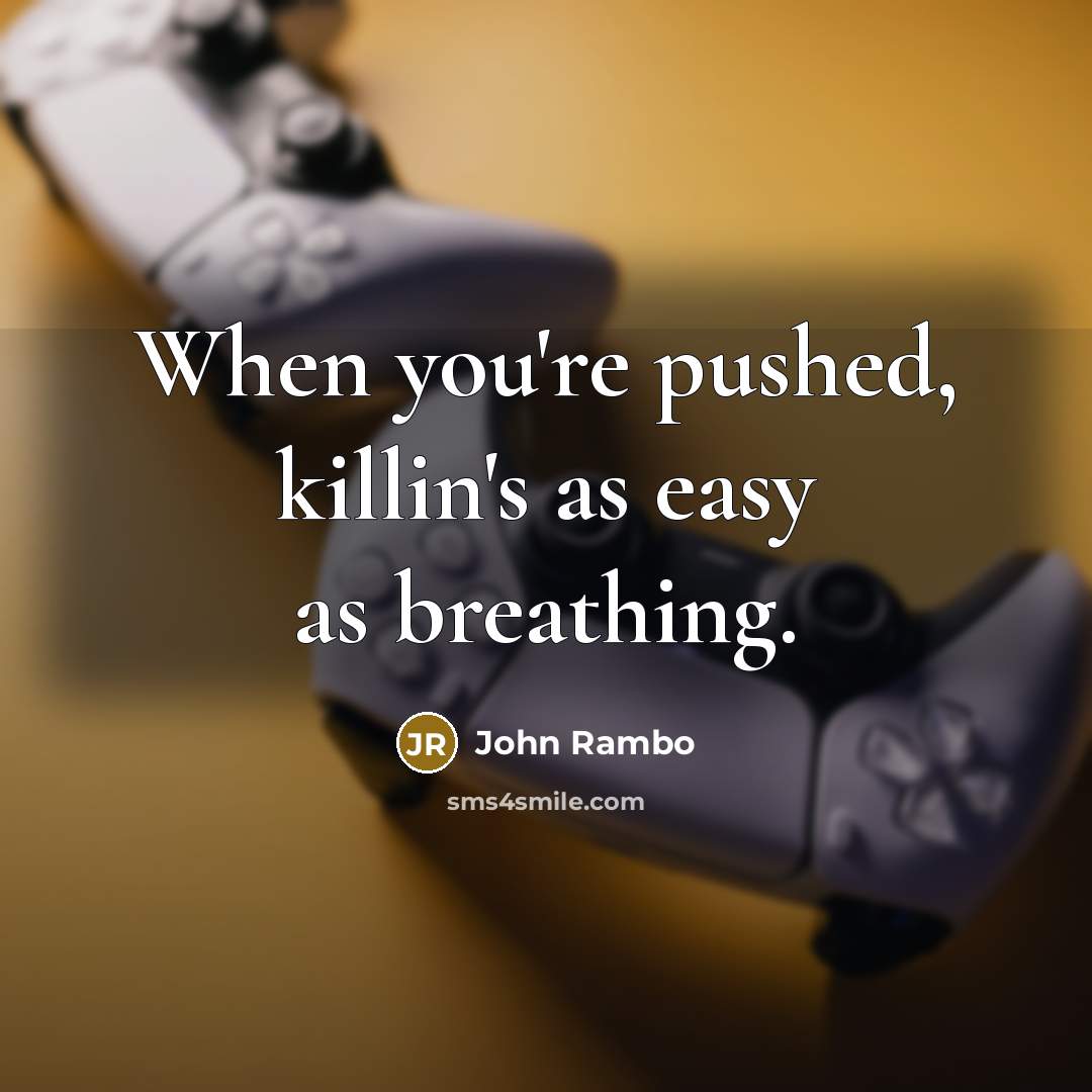 “When you're pushed, killin's as easy as breathing.” quote by John Rambo