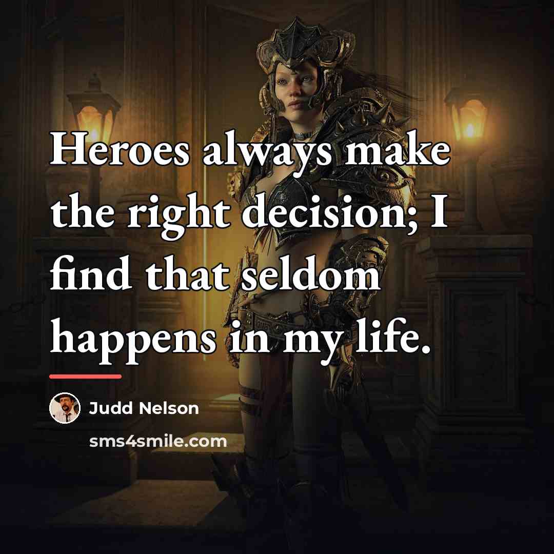 “Heroes always make the right decision; I find that seldom…” quote by Judd Nelson