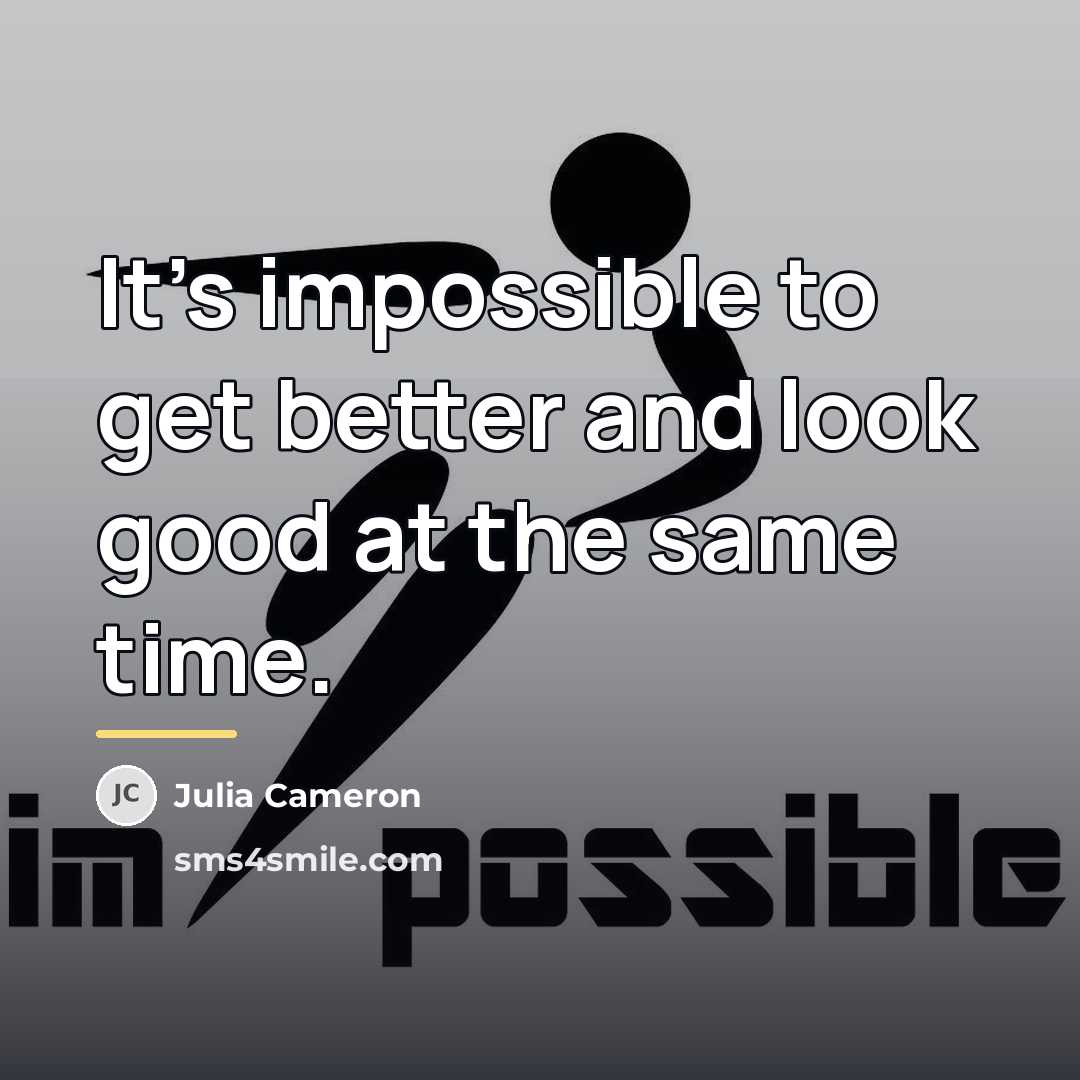 “It's impossible to get better and look good at the…” quote by Julia Cameron