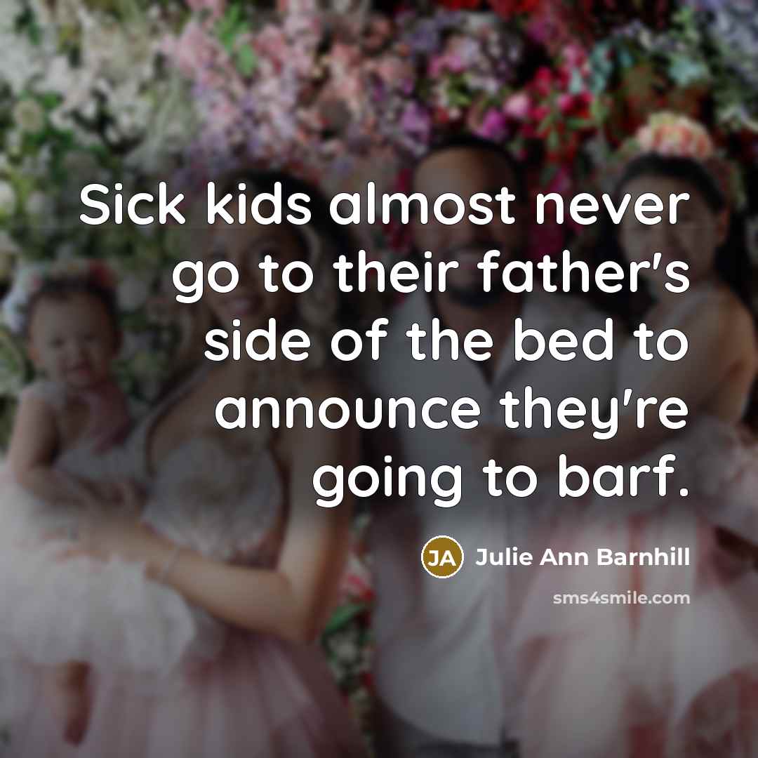 “Sick kids almost never go to their father's side of…” quote by Julie Ann Barnhill