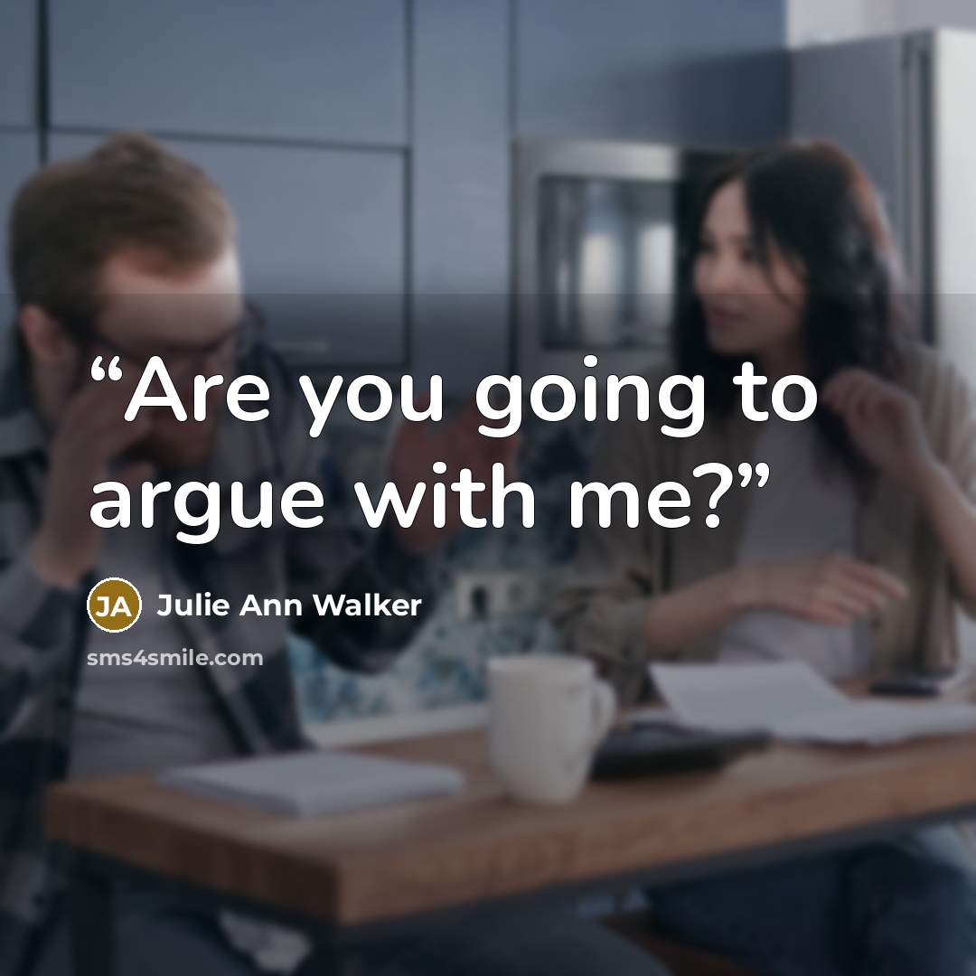“Are you going to argue with me?” quote by Julie Ann Walker