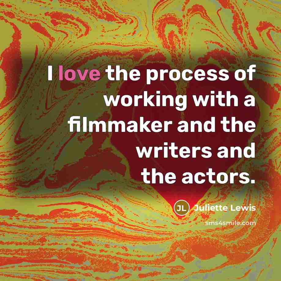 “I love the process of working with a filmmaker and…” quote by Juliette Lewis