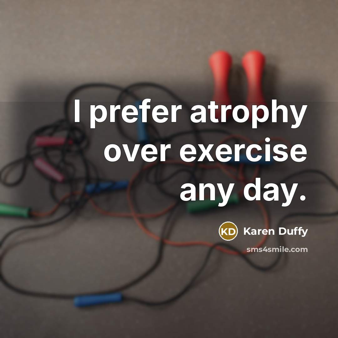 “I prefer atrophy over exercise any day.…” quote by Karen Duffy