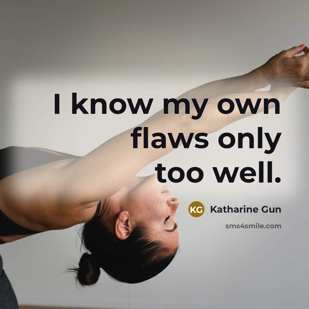 “I know my own flaws only too well.…” quote by Katharine Gun