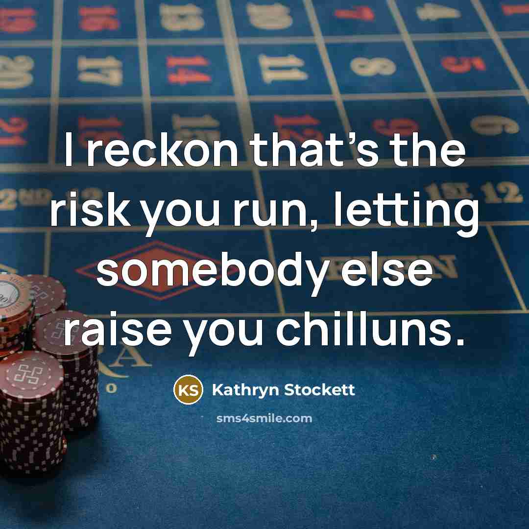 “I reckon that’s the risk you run, letting somebody else…” quote by Kathryn Stockett