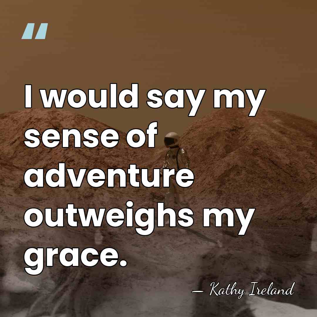 I would say my sense of adventure outweighs my grace. - Kathy Ireland