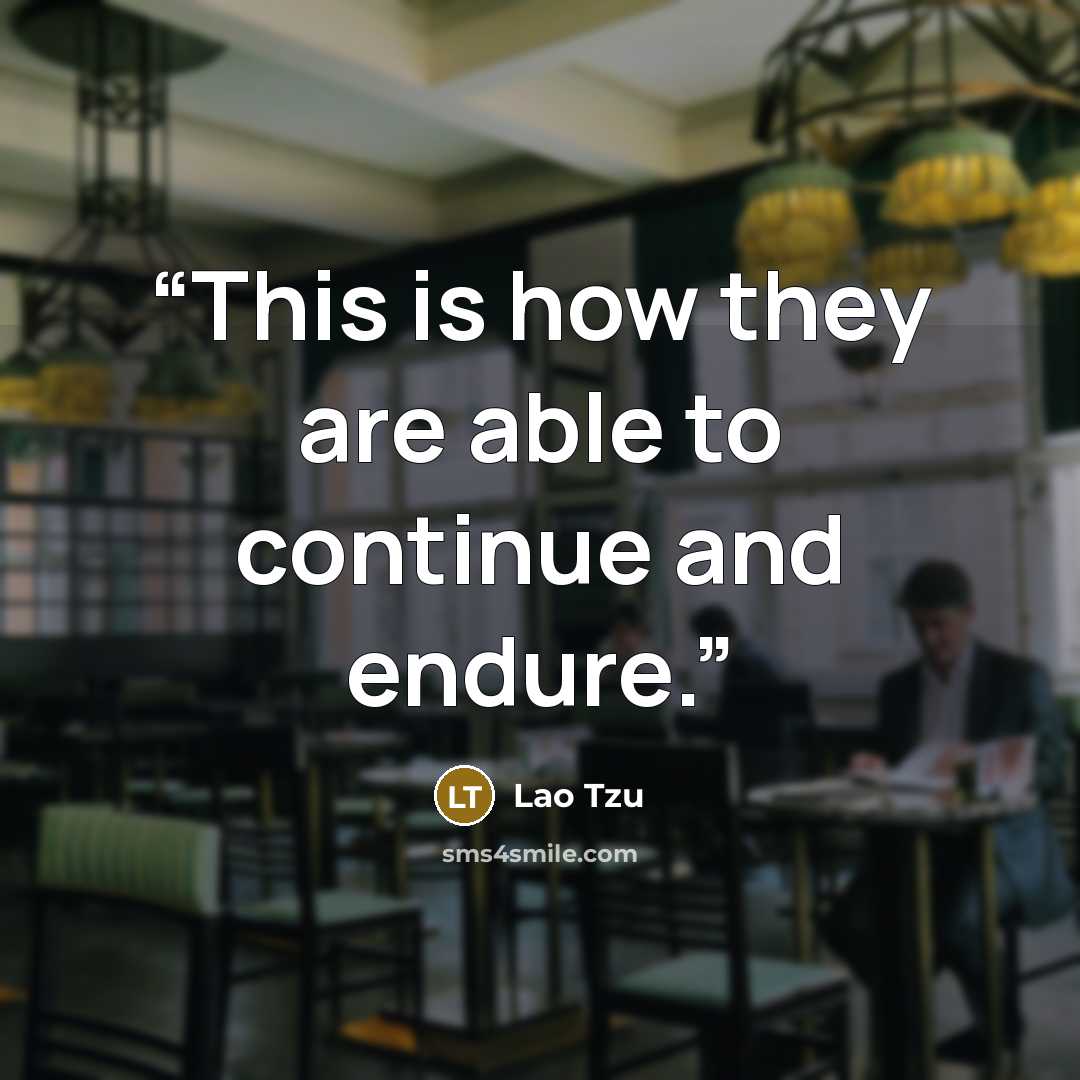 “This is how they are able to continue and endure.” quote by Lao Tzu