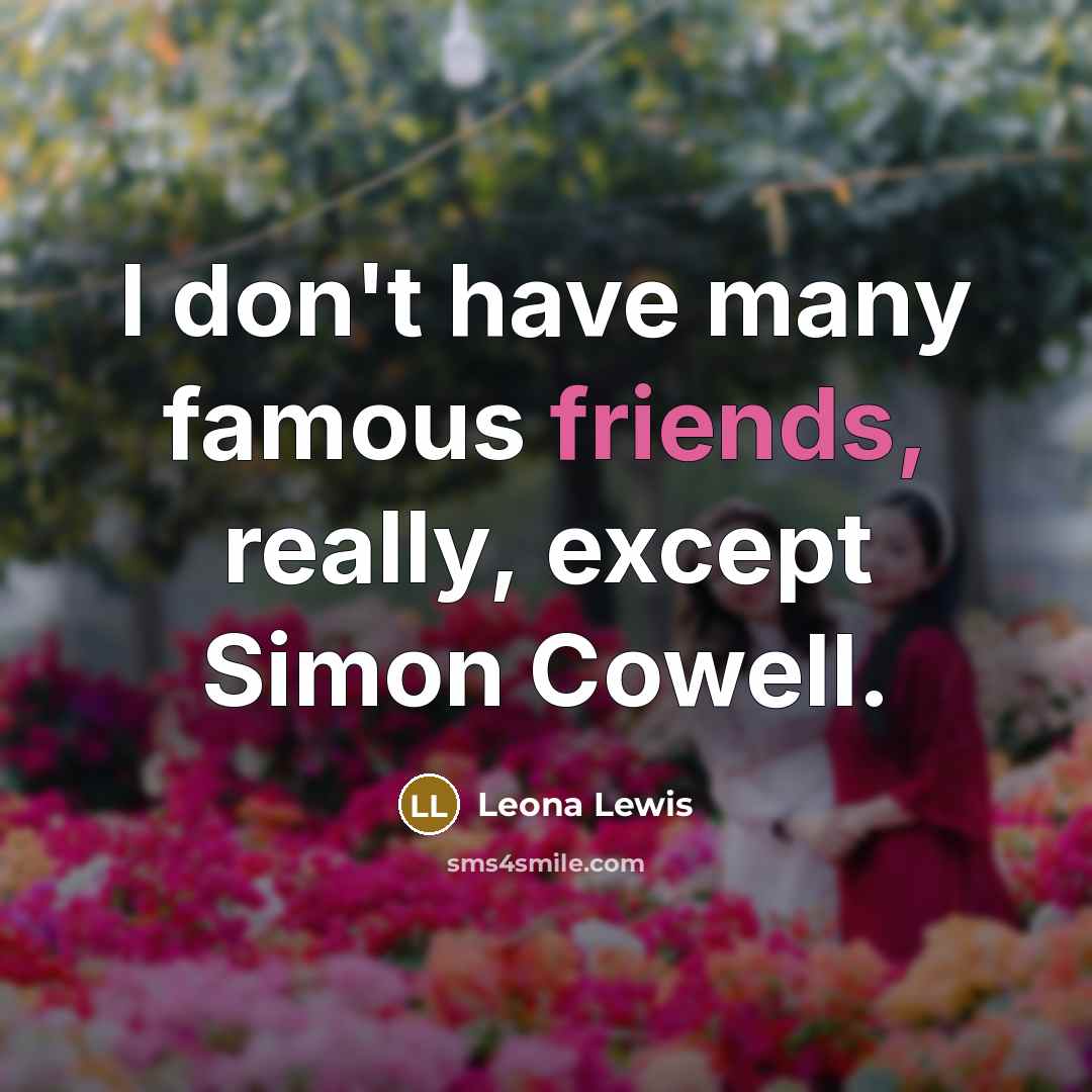 “I don't have many famous friends, really, except Simon Cowell.” quote by Leona Lewis