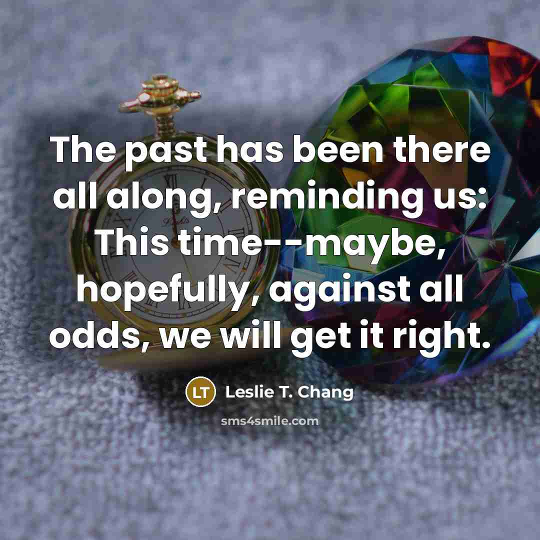“The past has been there all along, reminding us: This…” quote by Leslie T. Chang