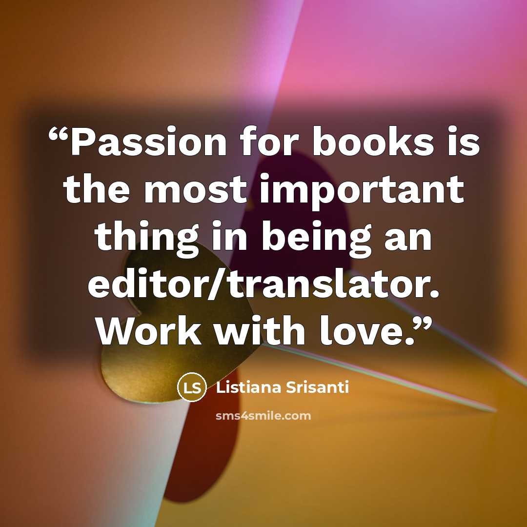 “Passion for books is the most important thing in being an editor/translator. Work with love.” quote by Listiana Srisanti