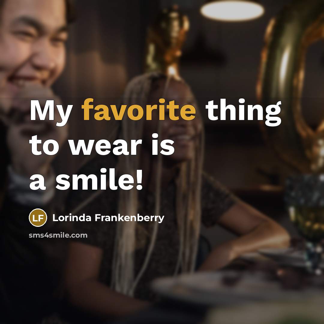 “My favorite thing to wear is a smile!…” quote by Lorinda Frankenberry