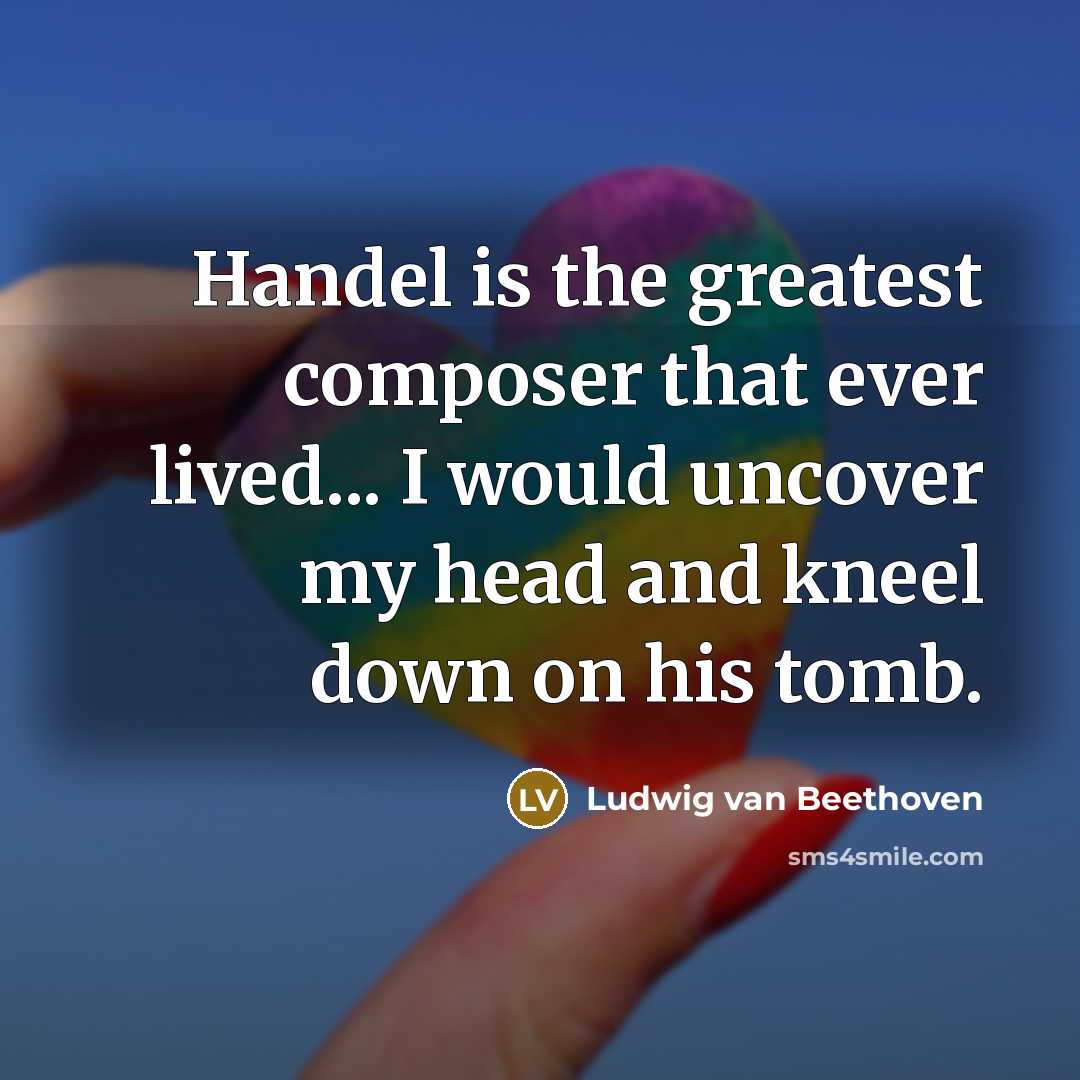 “Handel is the greatest composer that ever lived... I would…” quote by Ludwig van Beethoven