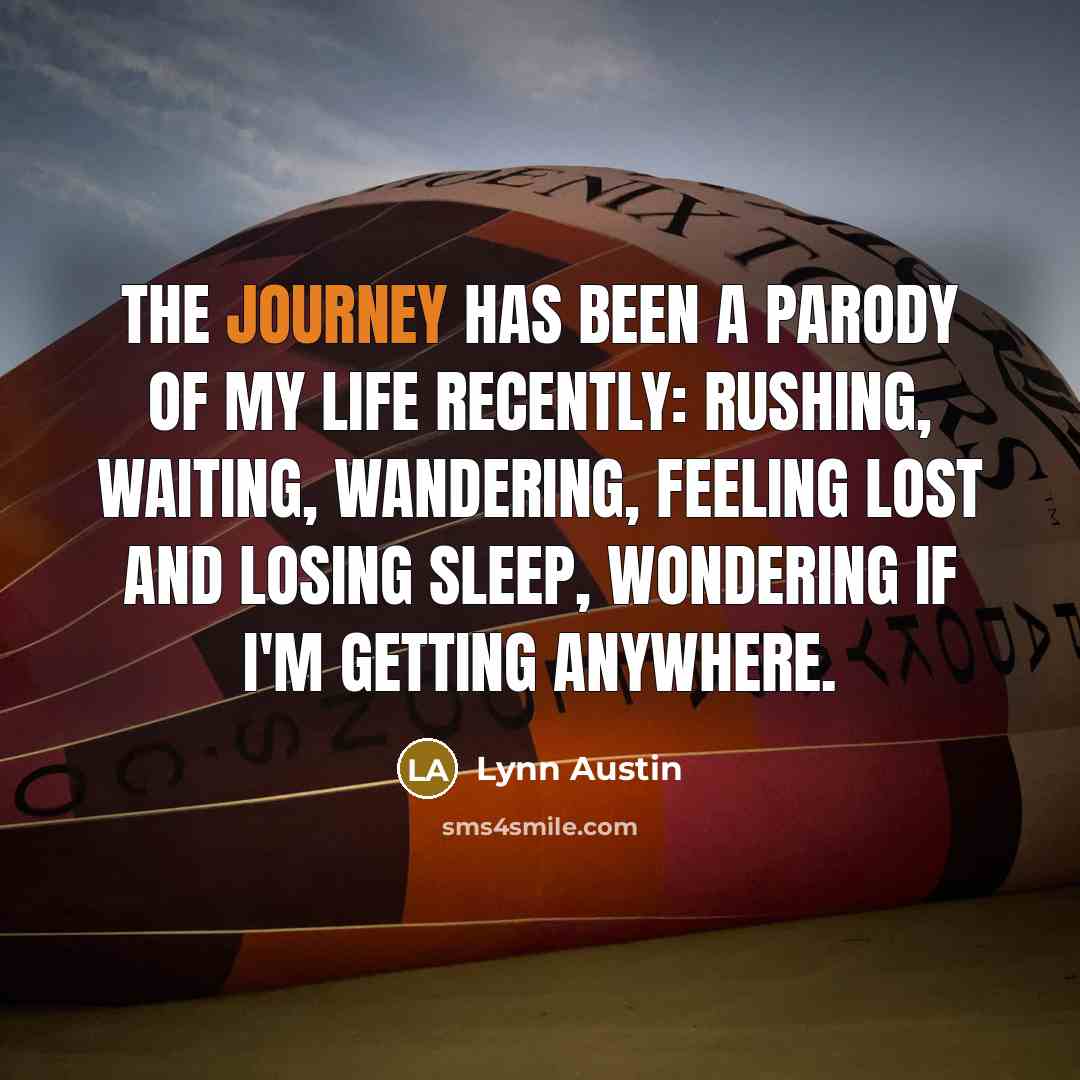 “The journey has been a parody of my life recently:…” quote by Lynn Austin