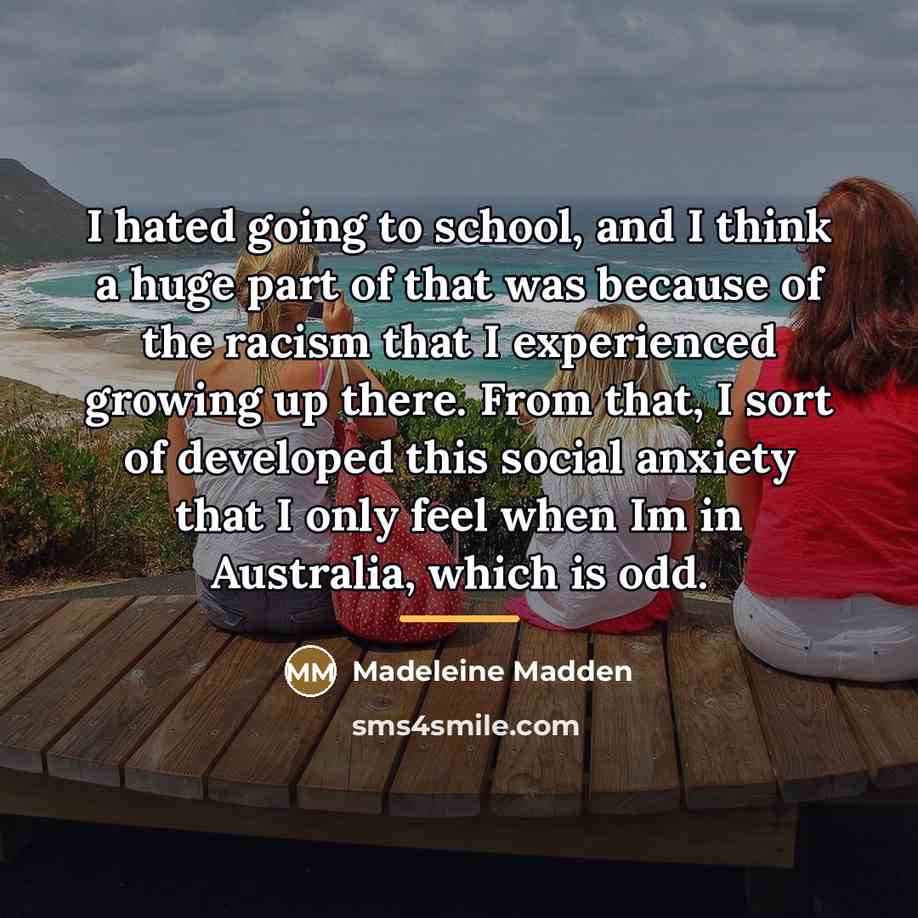 “I hated going to school, and I think a huge…” quote by Madeleine Madden