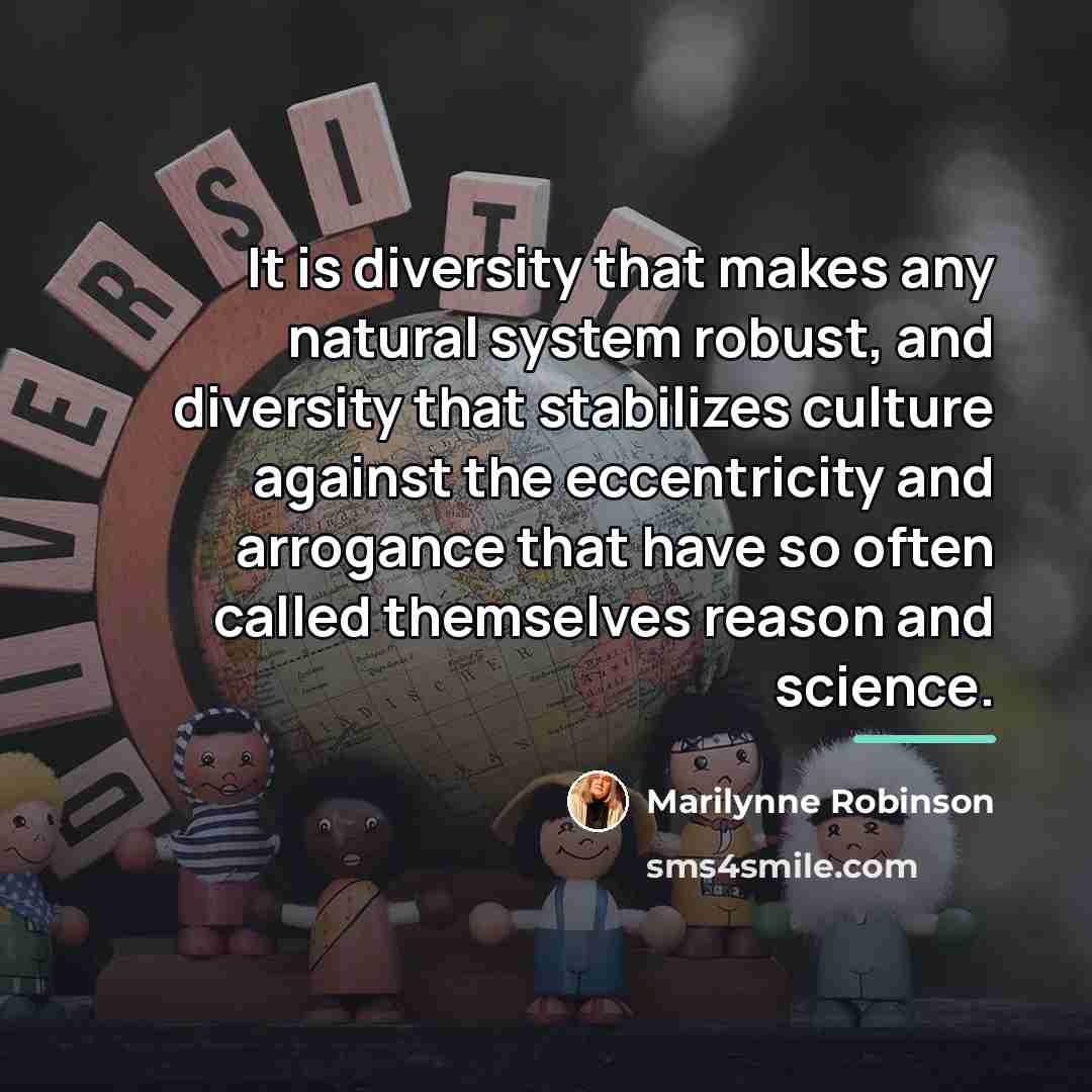 “It is diversity that makes any natural system robust, and…” quote by Marilynne Robinson