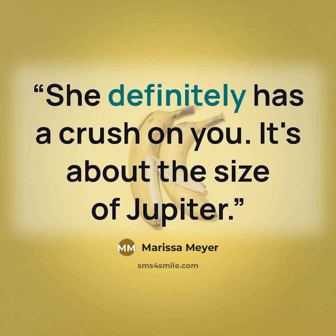 “She definitely has a crush on you. It's about the size of Jupiter.” quote by Marissa Meyer
