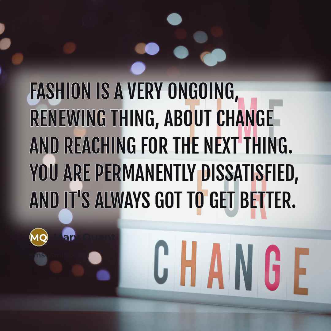 “Fashion is a very ongoing, renewing thing, about change and…” quote by Mary Quant
