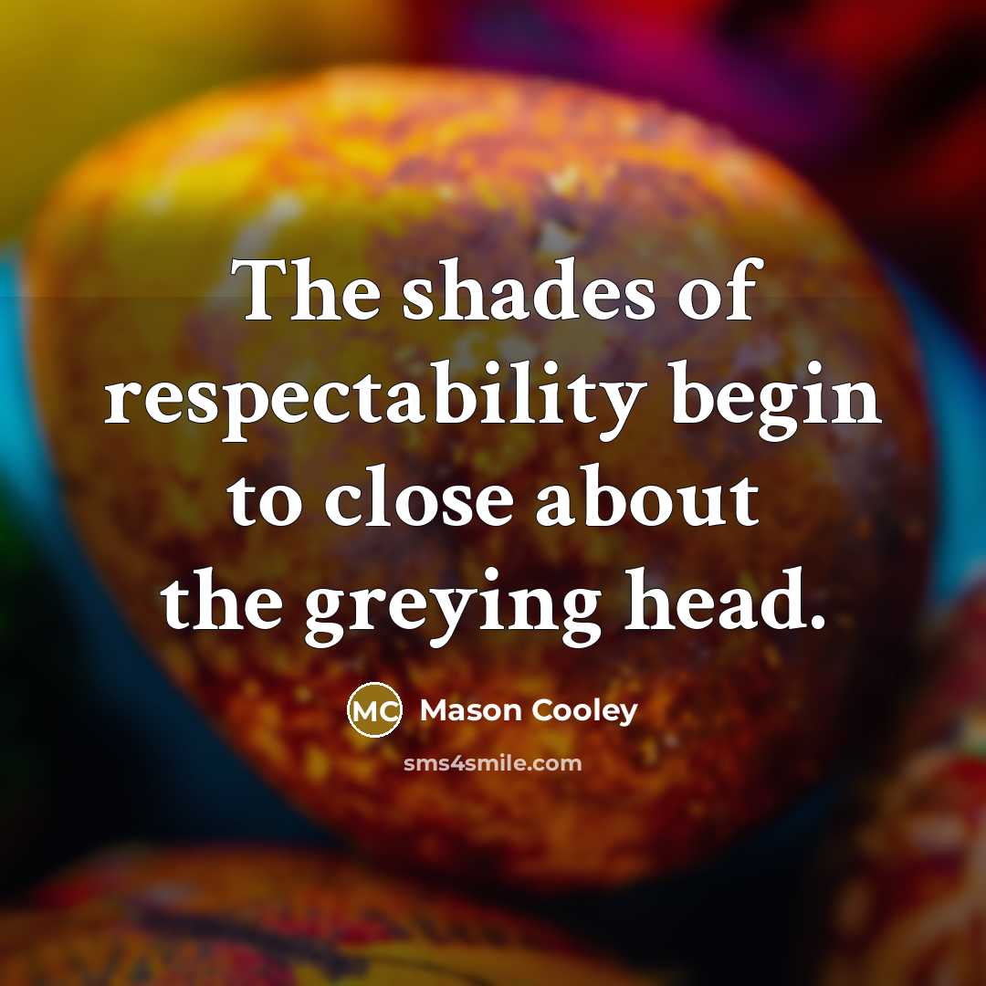 “The shades of respectability begin to close about the greying…” quote by Mason Cooley