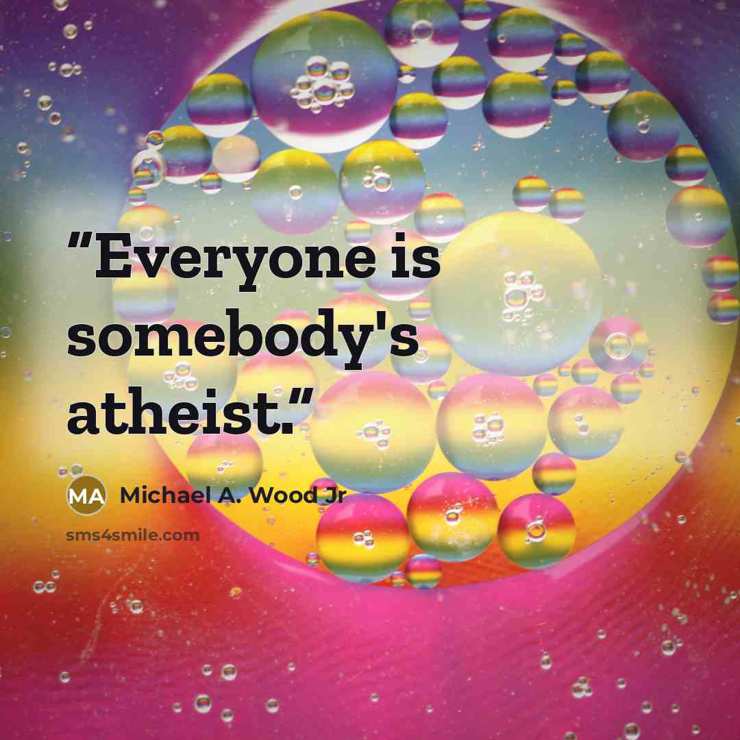 “Everyone is somebody's atheist.” quote by Michael A. Wood Jr