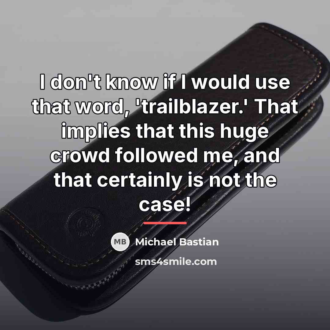 “I don't know if I would use that word, 'trailblazer.'…” quote by Michael Bastian