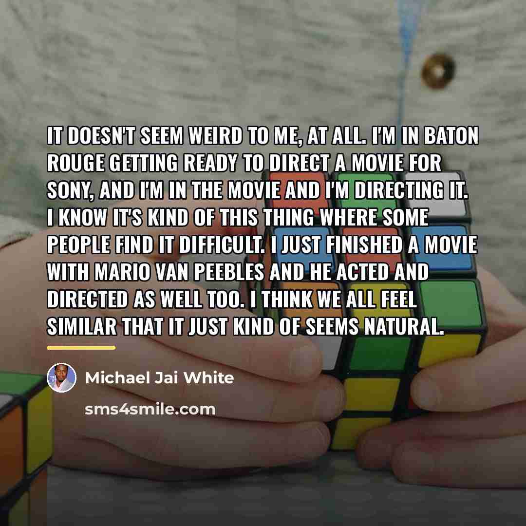 “It doesn't seem weird to me, at all. I'm in…” quote by Michael Jai White