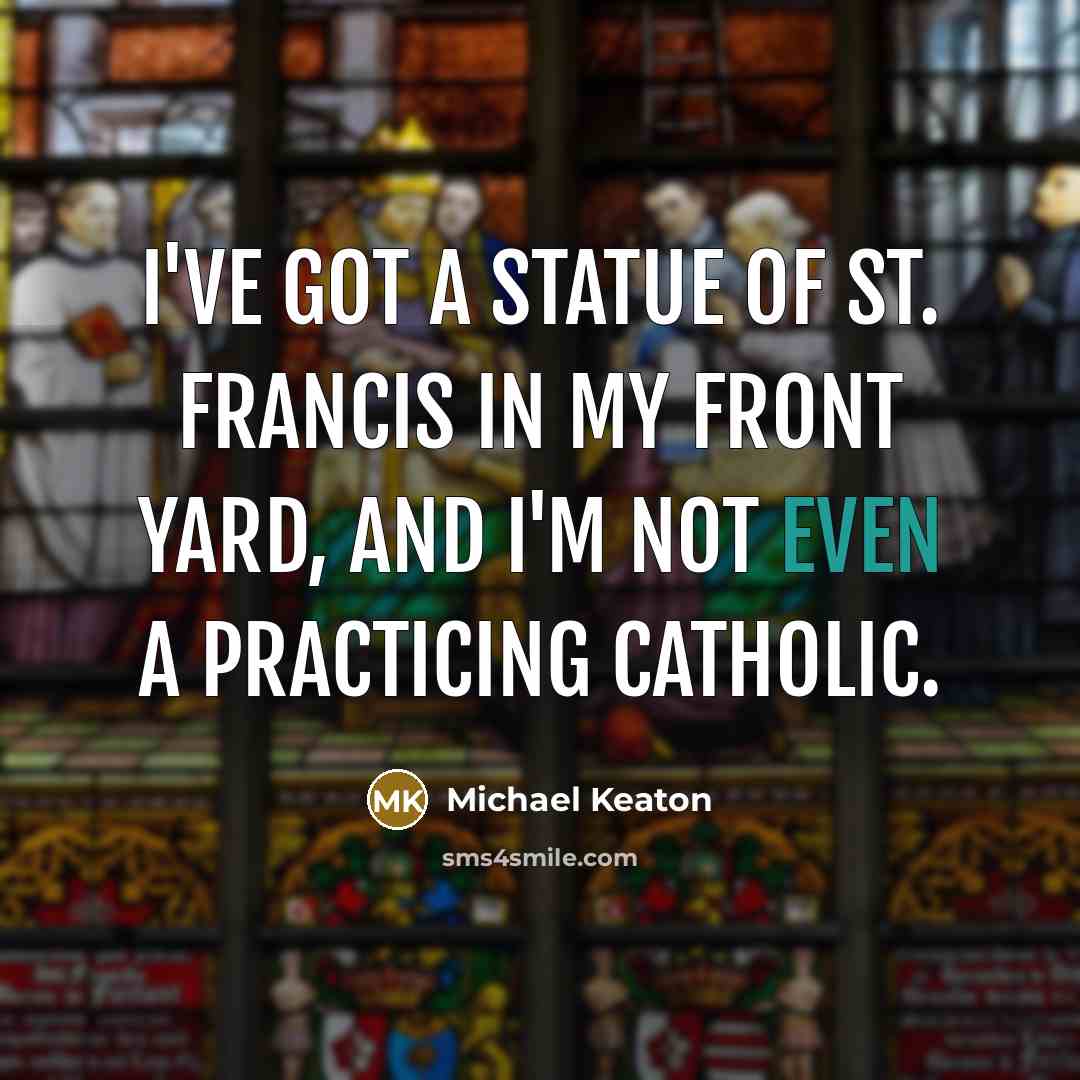 “I've got a statue of St. Francis in my front…” quote by Michael Keaton